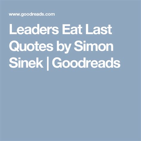 Leaders Eat Last Quotes by Simon Sinek | Goodreads | Quotes, Simon ...