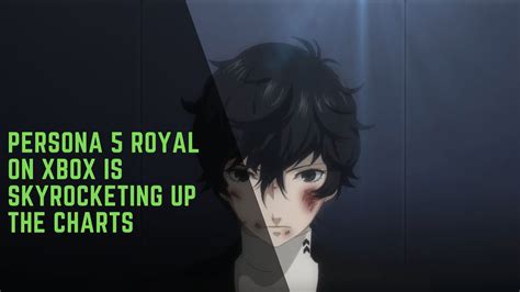 Persona 5 Royal On Xbox Is Skyrocketing Up The Charts | Gamesual