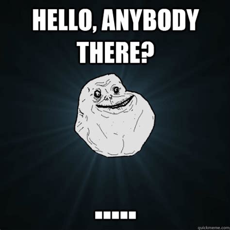 hello, anybody there? ..... - Forever Alone - quickmeme