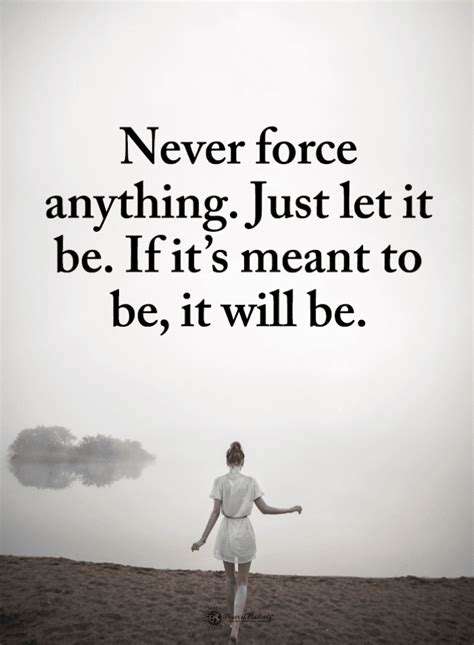 Never force anything. Just let it be. If it's meant to be, it will be ...