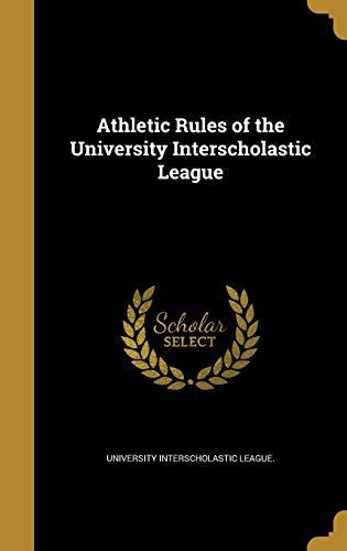 Athletic Rules of the University Interscholastic League by University ...