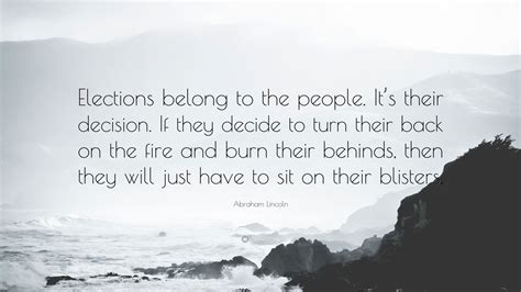 Abraham Lincoln Quote: “Elections belong to the people. It’s their decision. If they decide to ...