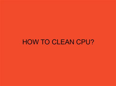 How to Clean CPU? - DesktopEdge