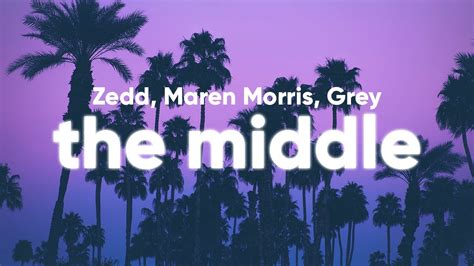 Zedd, Maren Morris, Grey - The Middle (Lyrics) - YouTube