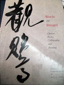 Words and Images: Chinese Poetry, Calligraphy, and Painting: Alfreda Murck, Wen C. Fong ...