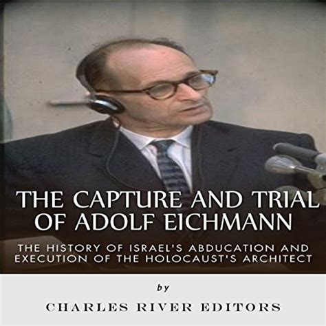 The Capture and Trial of Adolf Eichmann by Charles River Editors ...