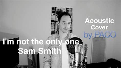 I'M NOT THE ONLY ONE - SAM SMITH (COVER by PACO) - YouTube