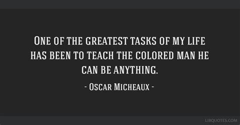 One of the greatest tasks of my life has been to teach the...