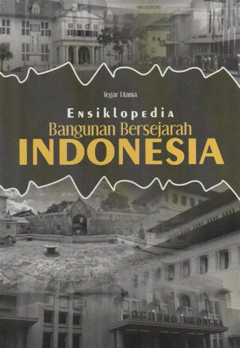 Ensiklopedia: Bangunan Bersejarah Indonesia Tegar Utama – Adipura Books