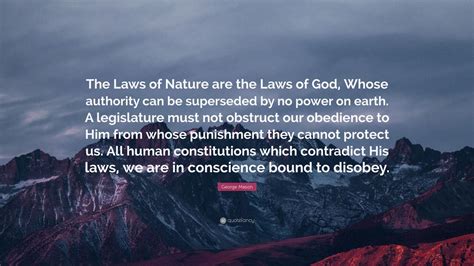 George Mason Quote: “The Laws of Nature are the Laws of God, Whose authority can be superseded ...