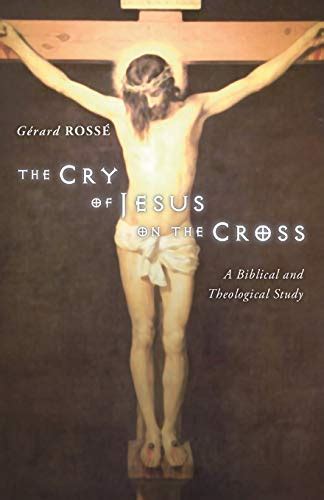 The Cry of Jesus on the Cross: A Biblical and Theological Study - The ...