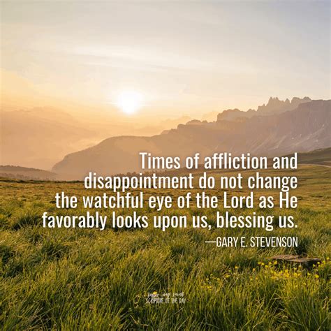 Times of affliction and disappointment do not change the watchful eye of the Lord as He ...