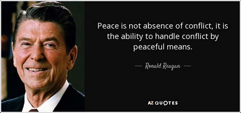 Ronald Reagan quote: Peace is not absence of conflict, it is the ability...