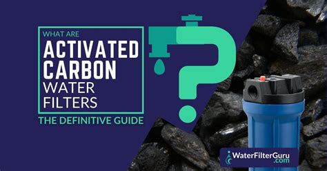 Activated Carbon Water Filters: The Definitive Guide (Updated: 2024)