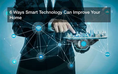 6 Ways Smart Technology Can Improve Your Home - A Tech Blog