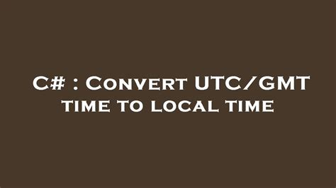 C# : Convert UTC/GMT time to local time - YouTube