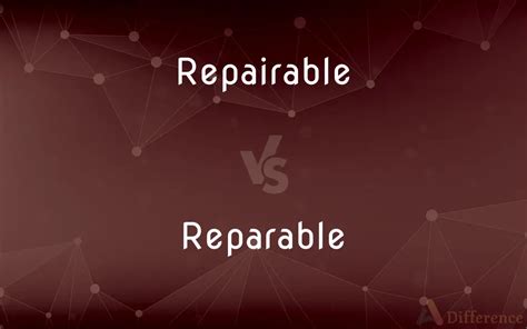 Repairable vs. Reparable — What’s the Difference?