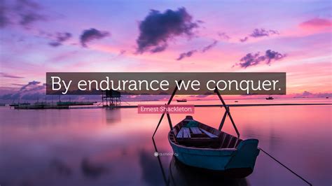 Ernest Shackleton Quote: “By endurance we conquer.”