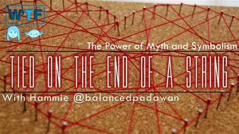 Power of Myth & Symbolism: Tied on the end of a String – WHAT THE FORCE?