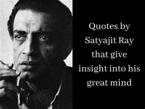 Quotes by Satyajit Ray that give insight into his great mind