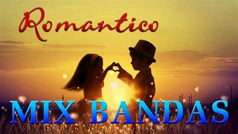 BANDAS ROMANTICAS MIX 2018 - LO MEJOR MÚSICA ROMÁNTICA DE BANDA 2018 ...