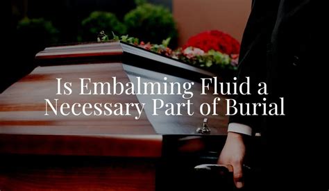 Is Embalming Fluid a Necessary Part of Burial?