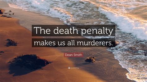 Dean Smith Quote: “The death penalty makes us all murderers.” (7 ...