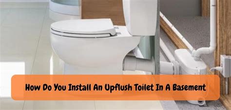 Mastering the Art of Installing Upflush Toilets in Basements