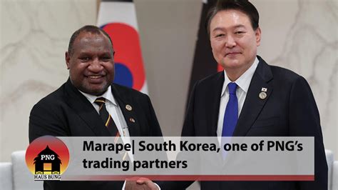 INCREASED TRADE AND BUSINESS MUST BE SET UP WITH SOUTH KOREA : PNG Haus ...