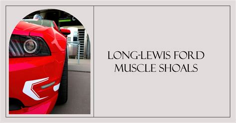 Long Lewis Ford Muscle Shoals AL - The New Auto Mag