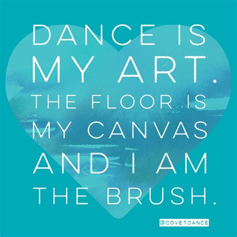 Dance is my art. The floor is my canvas and I am the brush. | Dance quotes, Dance quotes ...