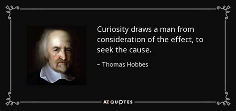 Thomas Hobbes quote: Curiosity draws a man from consideration of ...