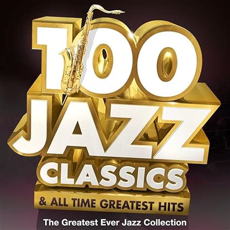 100 Jazz Classics & All Time Original Classic Hits - The Greatest Ever Jazz Collection by ...