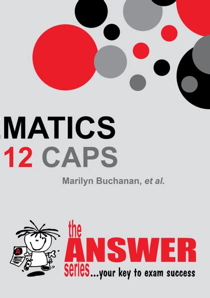 The Answer Series Grade 12 MATHEMATICS PAPERS & ANSWERS CAPS Study ...