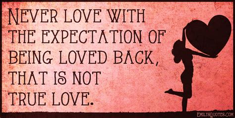 Never love with the expectation of being loved back, that is not true love | Popular ...