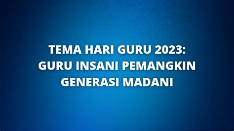 Tema Hari Guru 2023: Guru Insani Pemangkin Generasi Madani - Pendidik2u