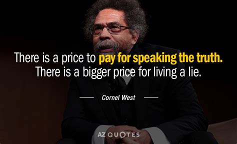 Cornel West quote: There is a price to pay for speaking the truth...