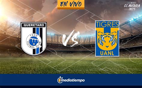 Querétaro vs Tigres HOY EN VIVO. Transmisión ONLINE Liga MX 2023| Mediotiempo