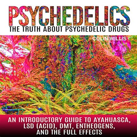 Psychedelics: The Truth About Psychedelic Drugs by Colin Willis ...