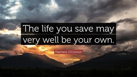 Flannery O'Connor Quote: “The life you save may very well be your own.” (7 wallpapers) - Quotefancy