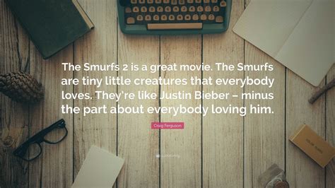 Craig Ferguson Quote: “The Smurfs 2 is a great movie. The Smurfs are ...