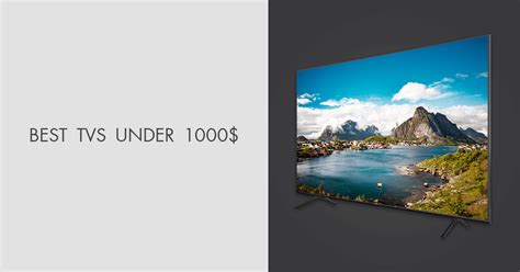 5 Best TVs Under $1000 in 2024: Benefits & Feedback