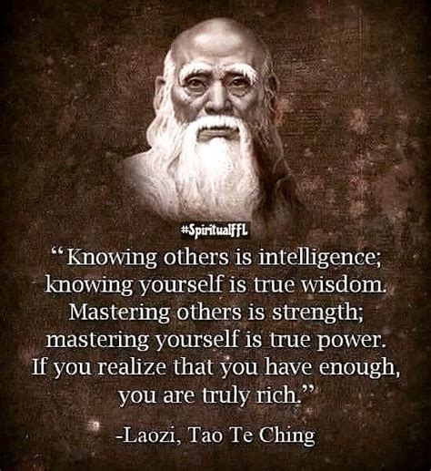 Knowing others is intelligence; knowing yourself is true wisdom. Mastering others is strength ...