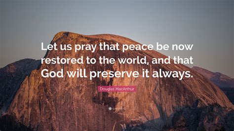 Douglas MacArthur Quote: “Let us pray that peace be now restored to the ...