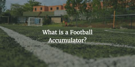 Football Accumulator – What is an accumulator and how to bet on one