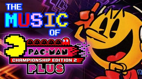 THE MUSIC of PAC-MAN CHAMPIONSHIP EDITION 2 - YouTube