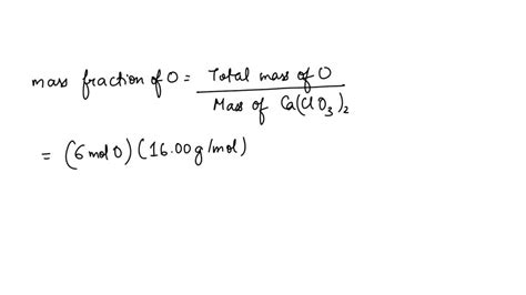 SOLVED: a) Calculate the mass fraction of O in calcium chlorate. mass fraction O. b) What is the ...