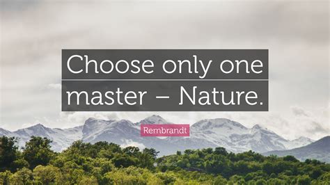 Rembrandt Quote: “Choose only one master – Nature.”