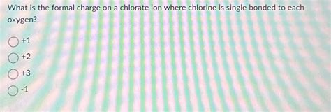 Solved What is the formal charge on a chlorate ion where | Chegg.com