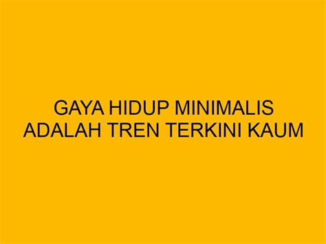 Gaya Hidup Minimalis Adalah Tren Terkini Kaum Milenial, Ini Penjelasannya!